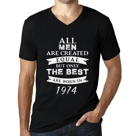 Men's Graphic T-Shirt V Neck All Men Are Created Equal but Only the Best Are Born in 1974 50th Birthday Anniversary 50 Year Old Gift 1974 Vintage Eco-Friendly Short Sleeve Novelty Tee