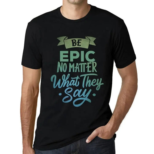 Men's Graphic T-Shirt Be Epic No Matter What They Say Eco-Friendly Limited Edition Short Sleeve Tee-Shirt Vintage Birthday Gift Novelty