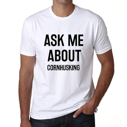Ask Me About Cornhusking White Mens Short Sleeve Round Neck T-Shirt 00277 - White / S - Casual